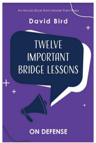 Twelve Important Bridge Lessons on Defense By: David Bird