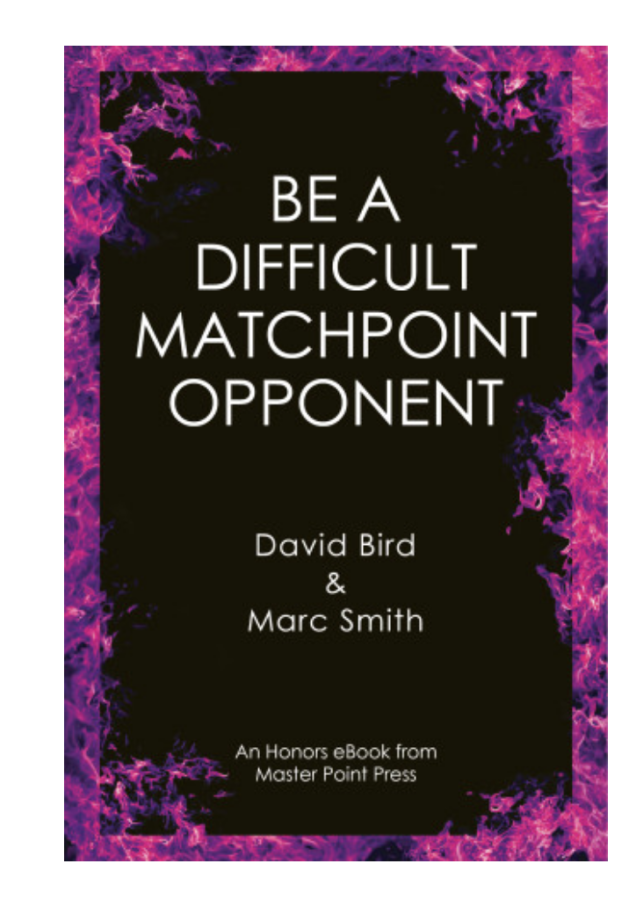 Be a Difficult Matchpoint Opponent By: David Bird &  Marc Smith