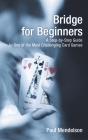 Bridge for Beginners: a Step-by-Step Guide to One of the Most Challenging Card Games by Paul Mendelson