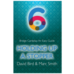 Bridge Cardplay: An Easy Guide - 6. Holding Up A Stopper By: David Bird & Marc Smith