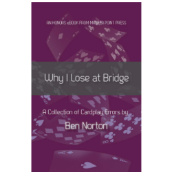 Why I Lose at Bridge - A collection of cardplay errors By: Ben Norton