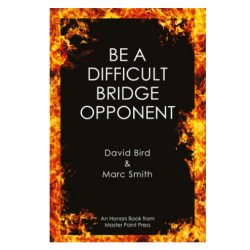 Be a Difficult Bridge Opponent By:  David Bird & Marc Smith