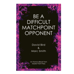 Be a Difficult Matchpoint Opponent By: David Bird &  Marc Smith